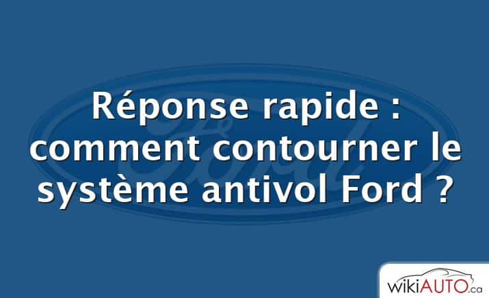 Réponse rapide : comment contourner le système antivol Ford ?